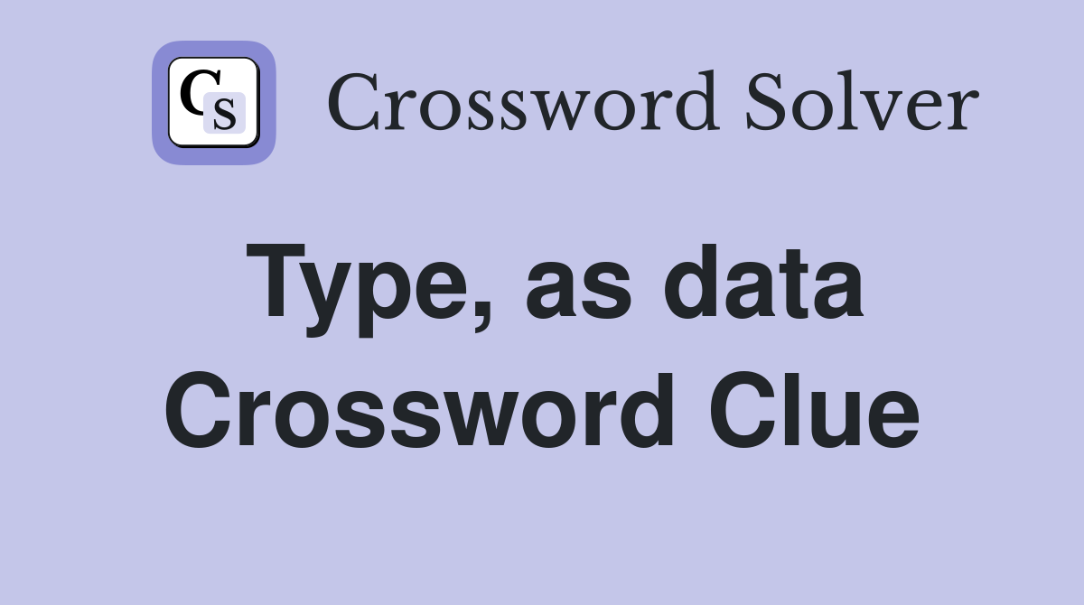 Type, as data Crossword Clue