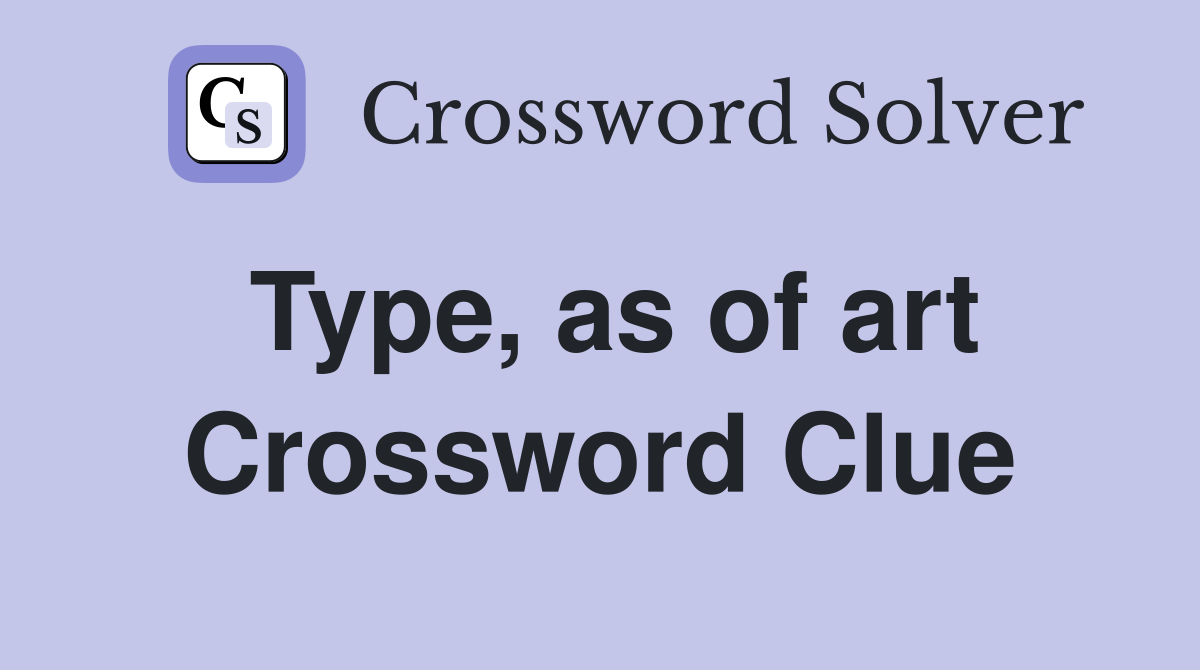 Type, as of art Crossword Clue