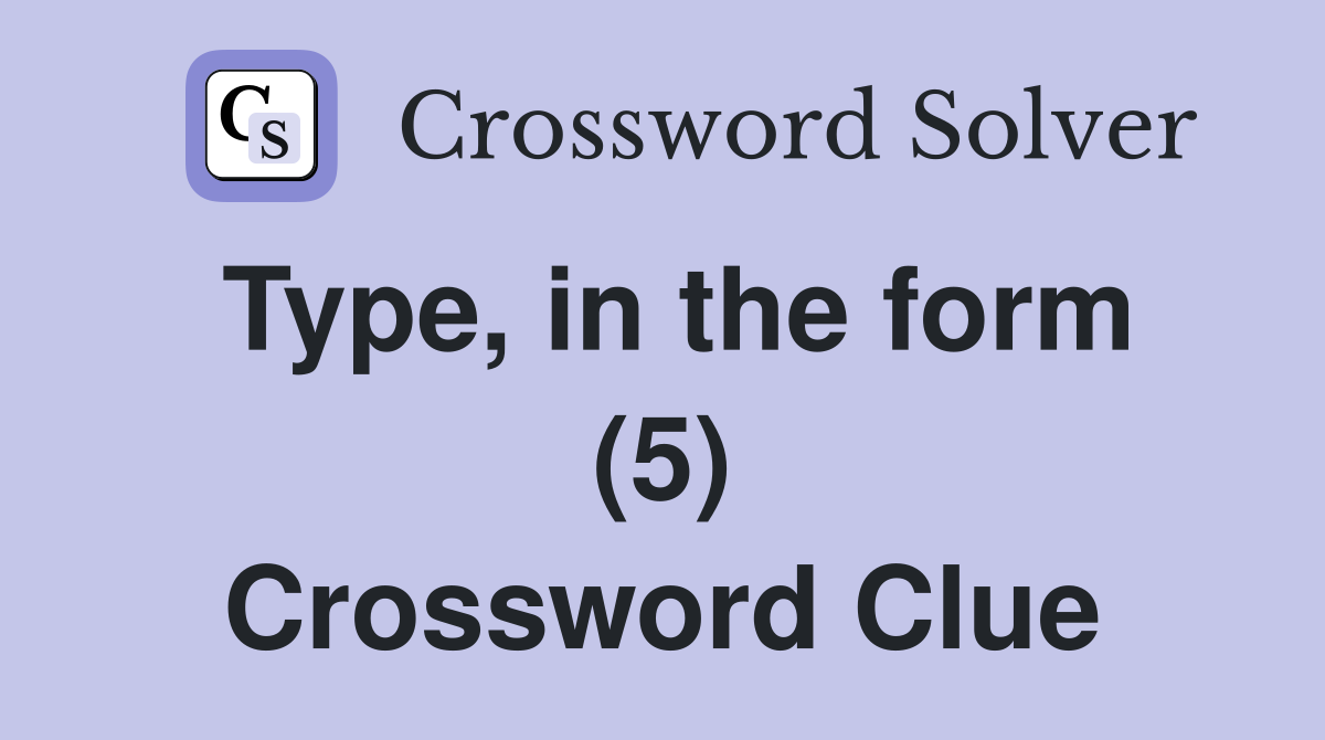 Type, in the form (5) Crossword Clue
