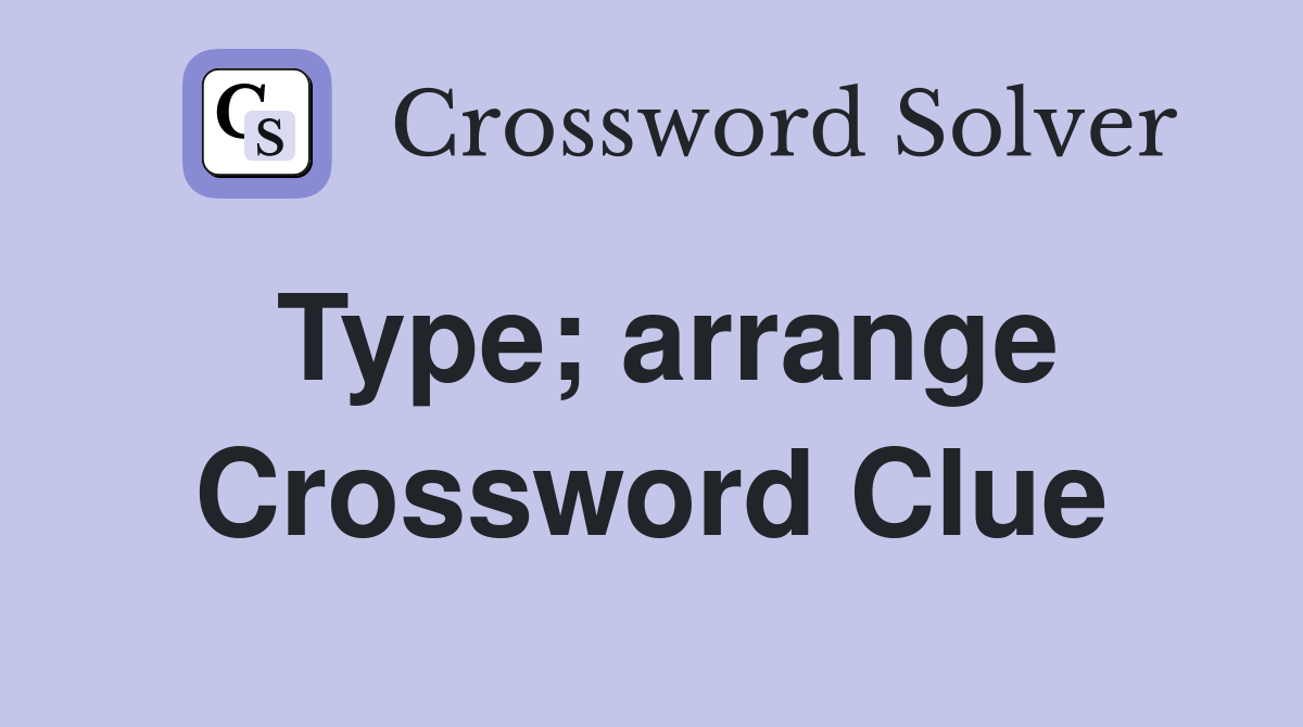 Type; arrange Crossword Clue