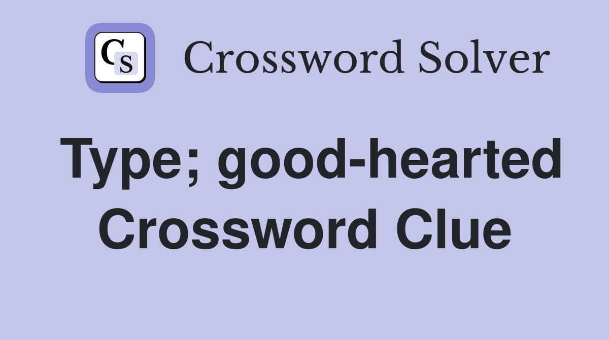 Type; good-hearted Crossword Clue