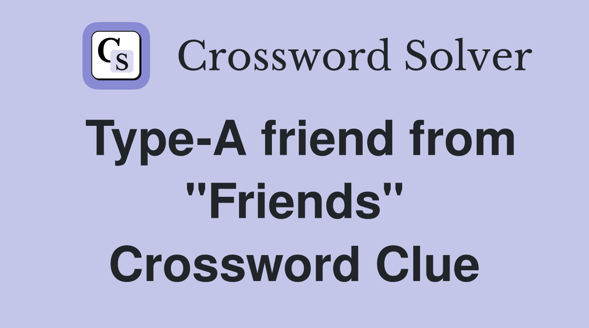 Type-A friend from "Friends" Crossword Clue