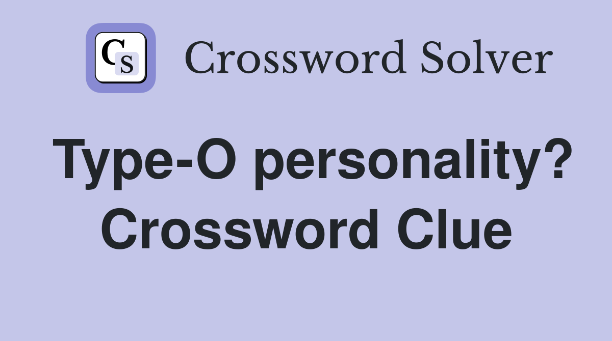 Type-O personality? Crossword Clue