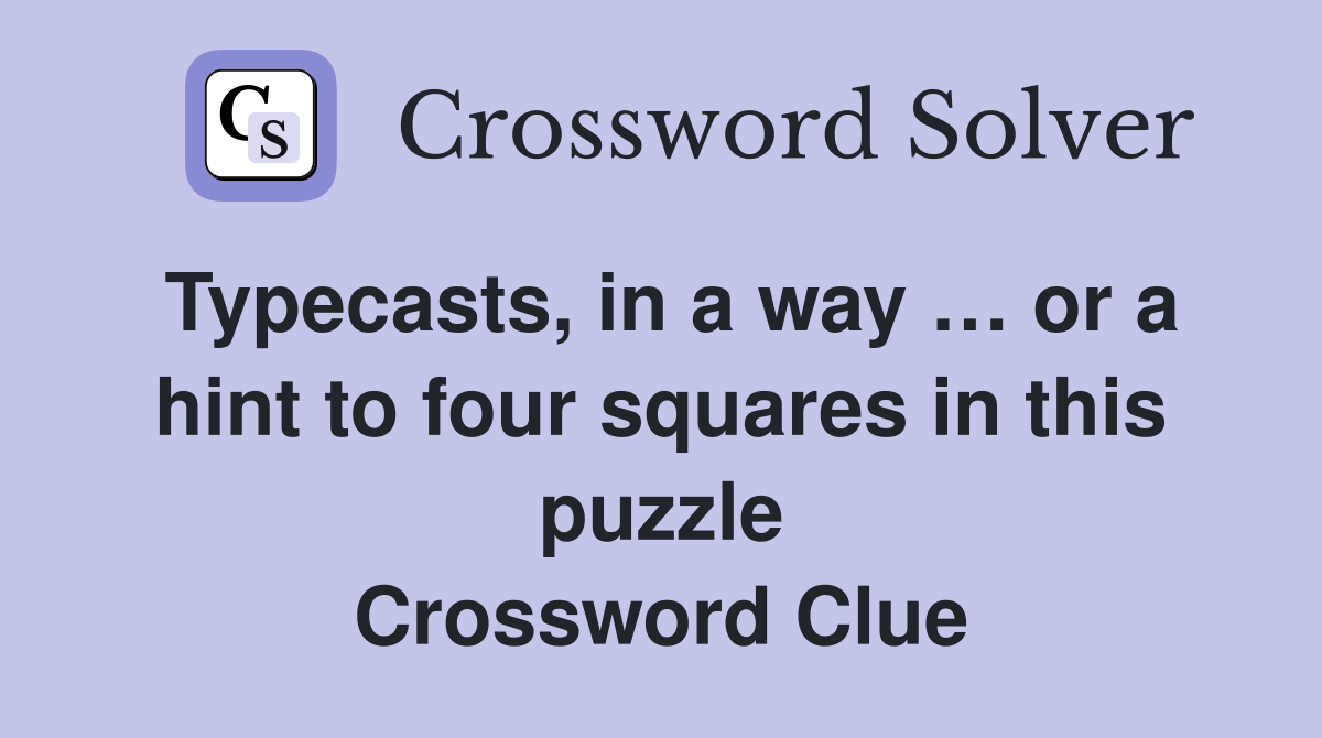 Typecasts, in a way … or a hint to four squares in this puzzle Crossword Clue