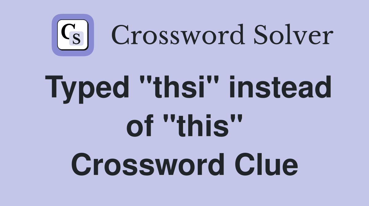 Typed "thsi" instead of "this" Crossword Clue