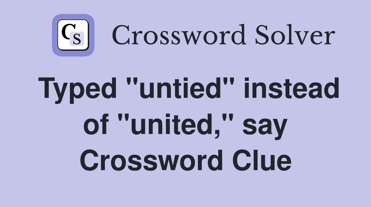 Typed "untied" instead of "united," say Crossword Clue