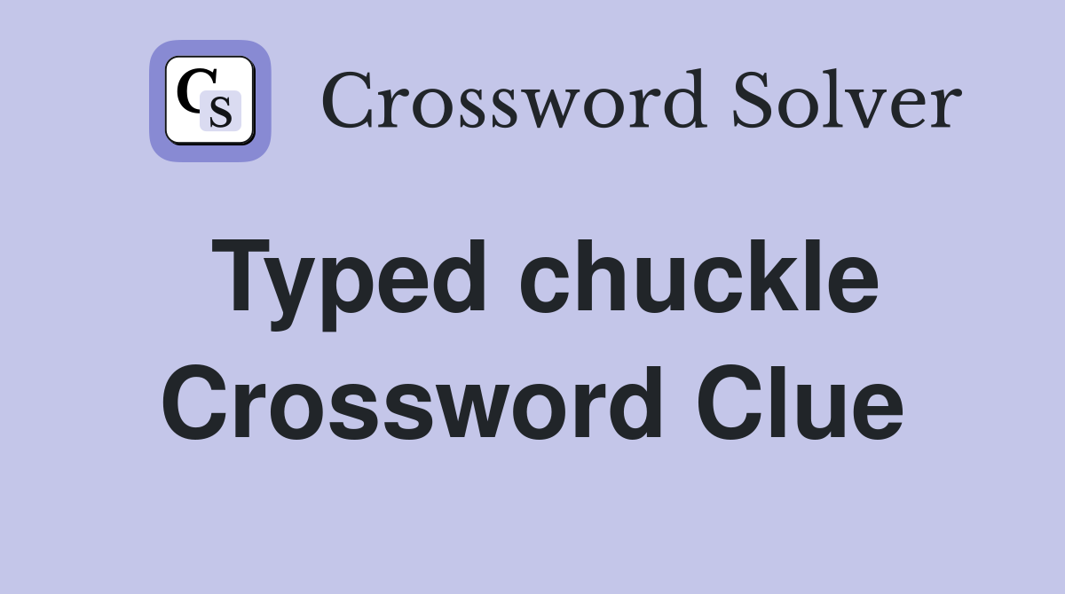 Typed chuckle Crossword Clue