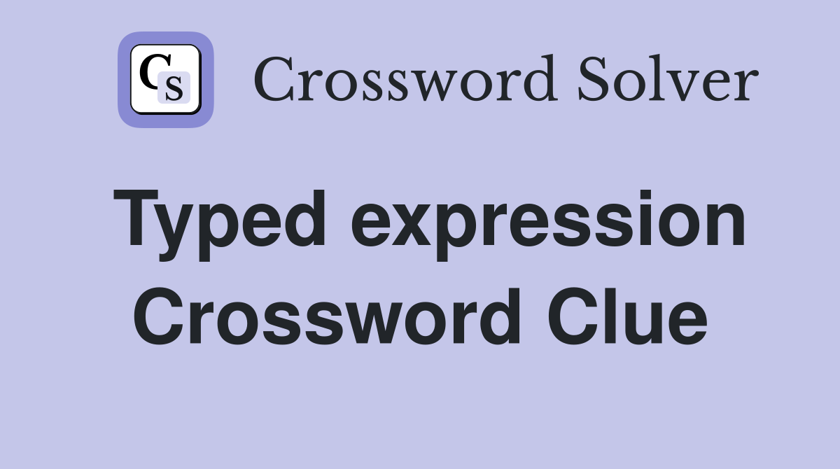 Typed expression Crossword Clue
