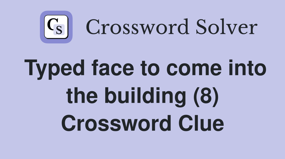 Typed face to come into the building (8) Crossword Clue
