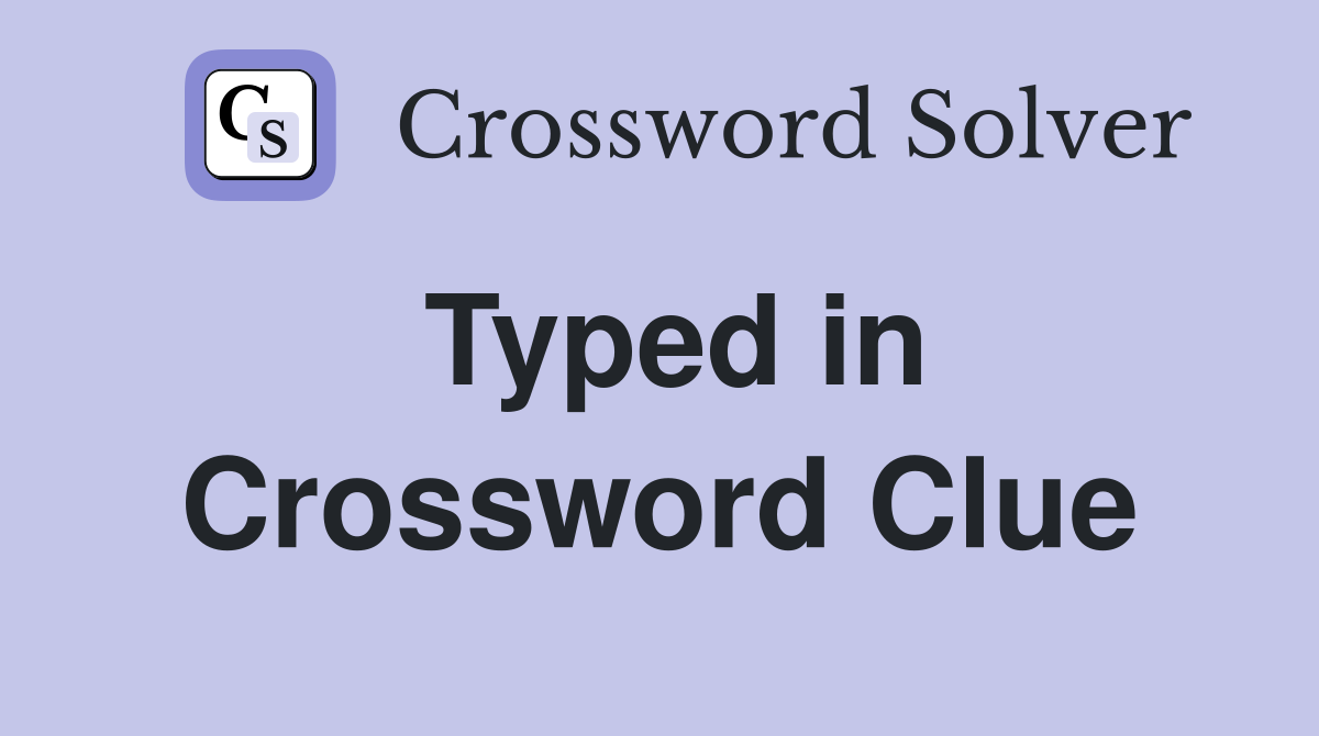 Typed in Crossword Clue