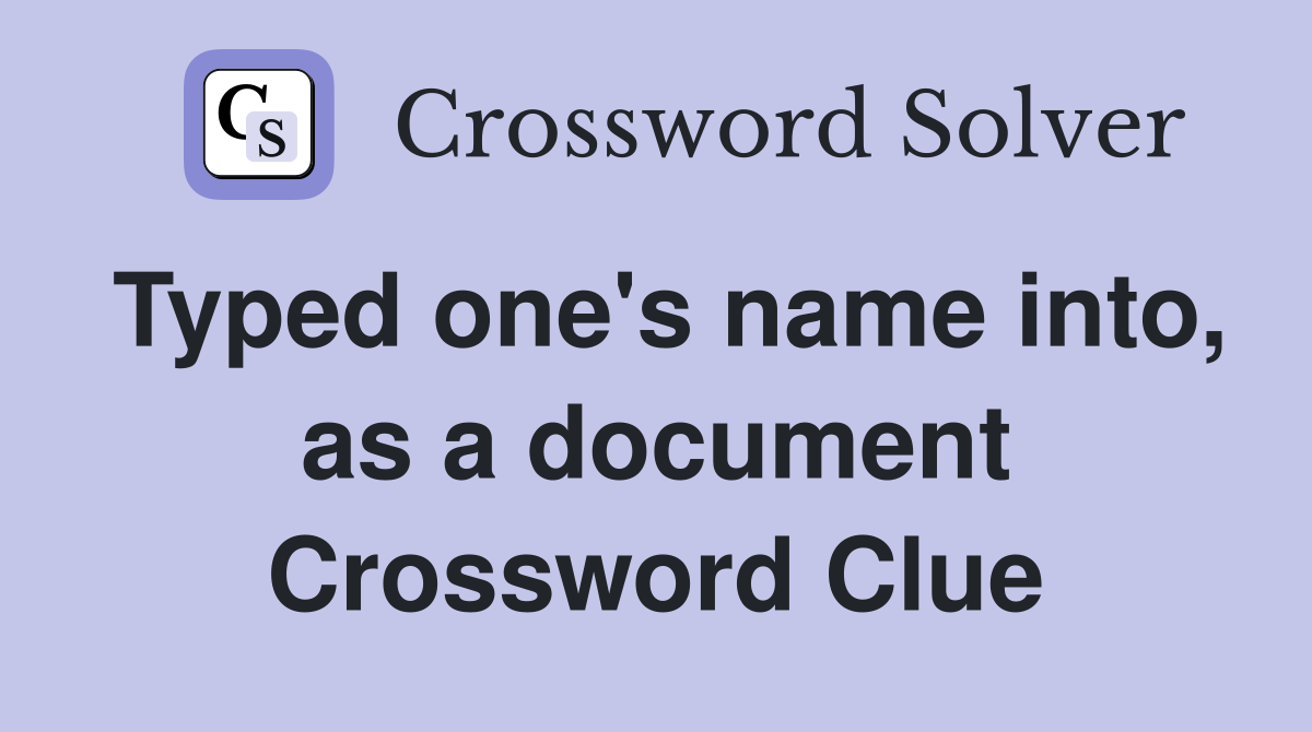 Typed one's name into, as a document Crossword Clue