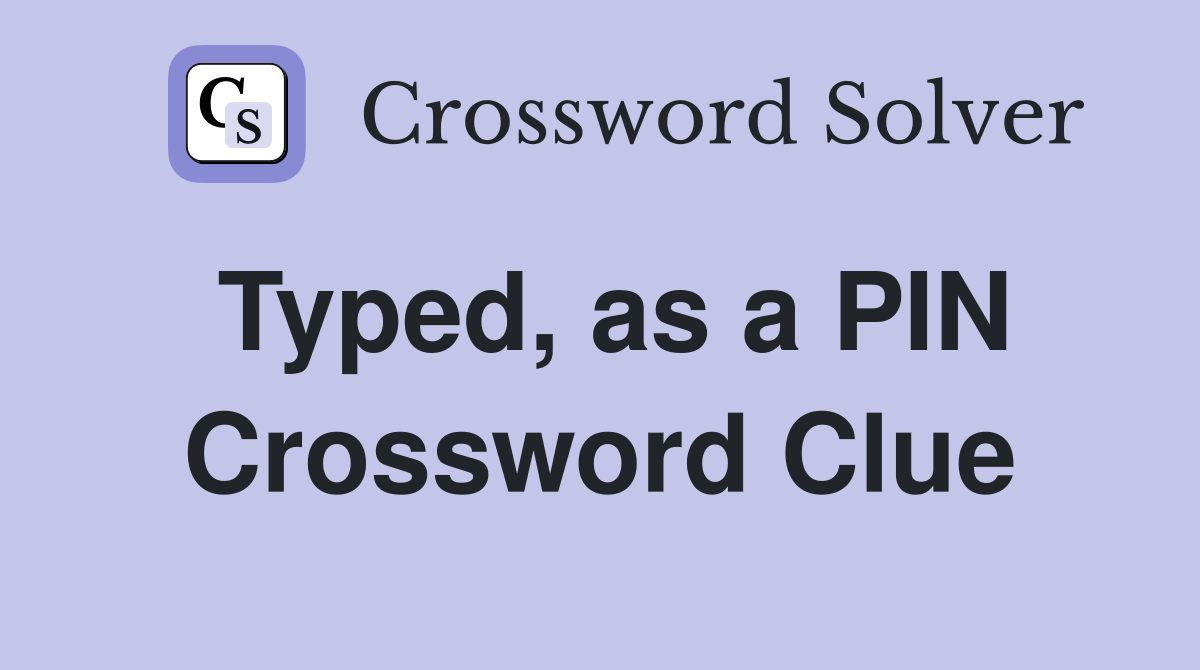 Typed, as a PIN Crossword Clue