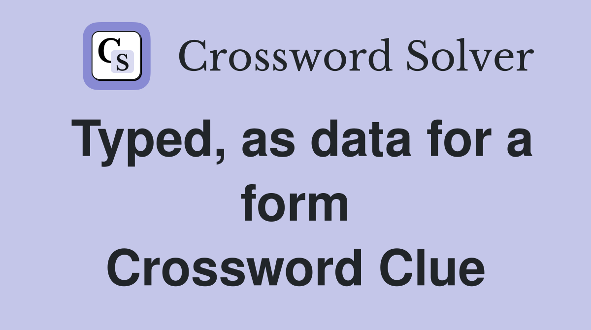 Typed, as data for a form Crossword Clue