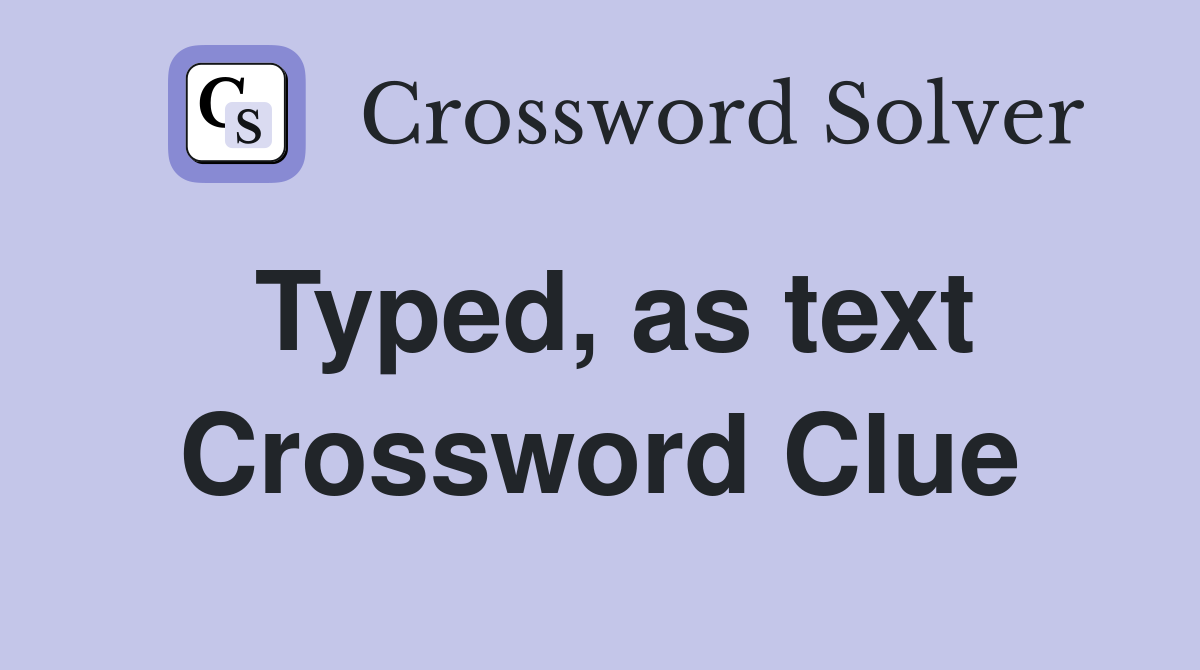 Typed, as text Crossword Clue