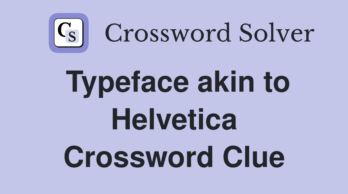 Typeface akin to Helvetica Crossword Clue