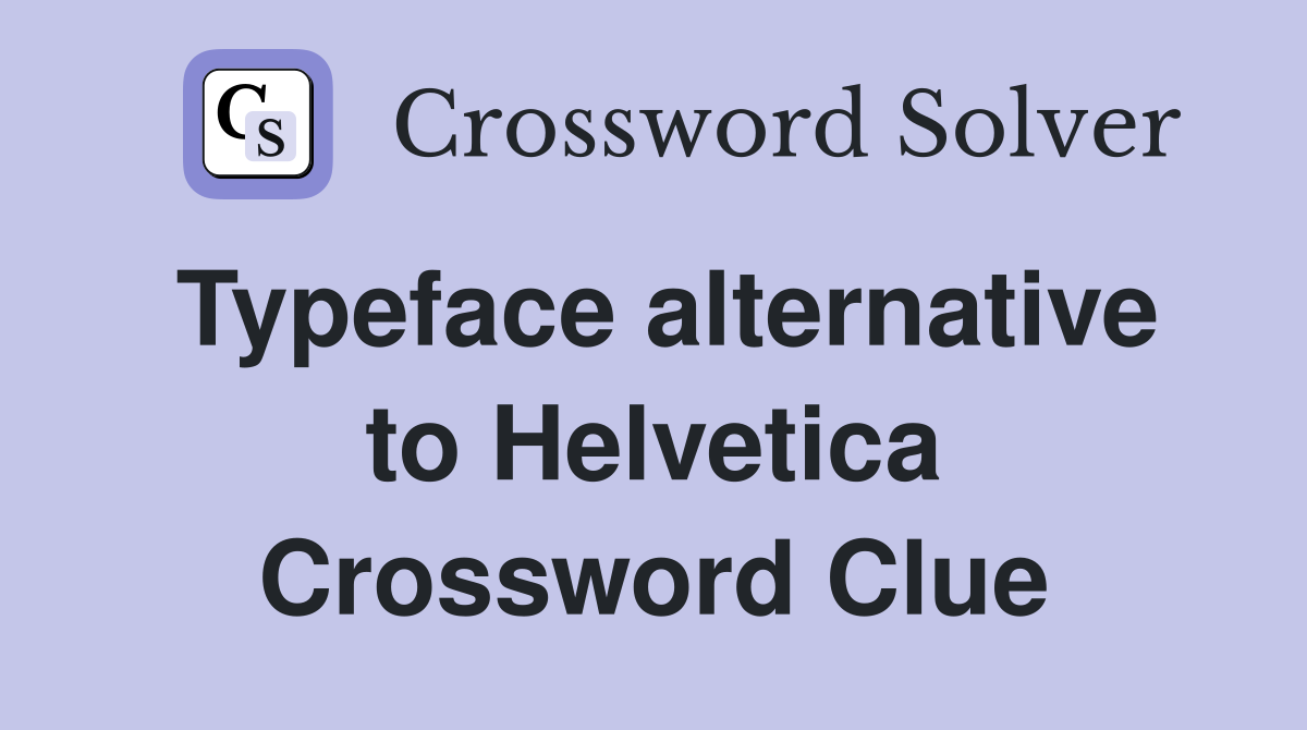 Typeface alternative to Helvetica Crossword Clue