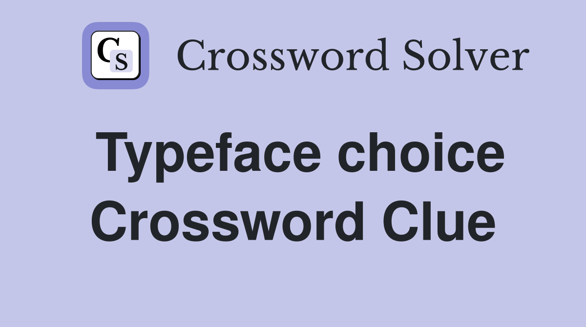 Typeface choice Crossword Clue