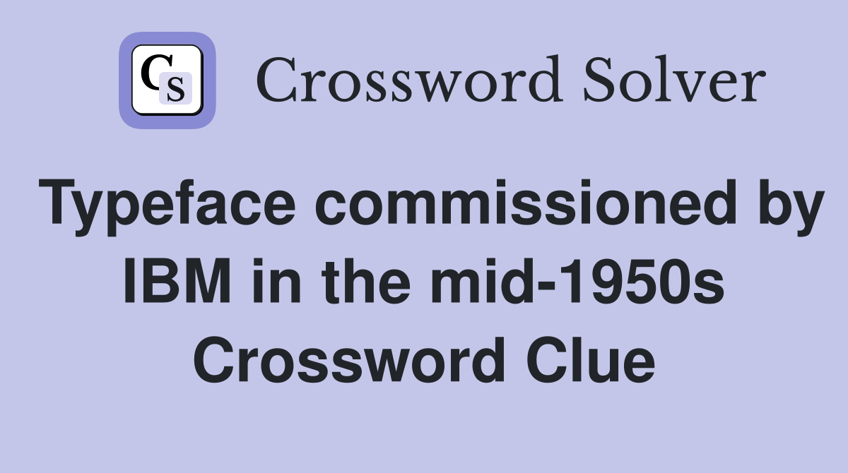 Typeface commissioned by IBM in the mid-1950s Crossword Clue