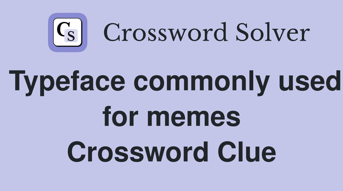 Typeface commonly used for memes Crossword Clue