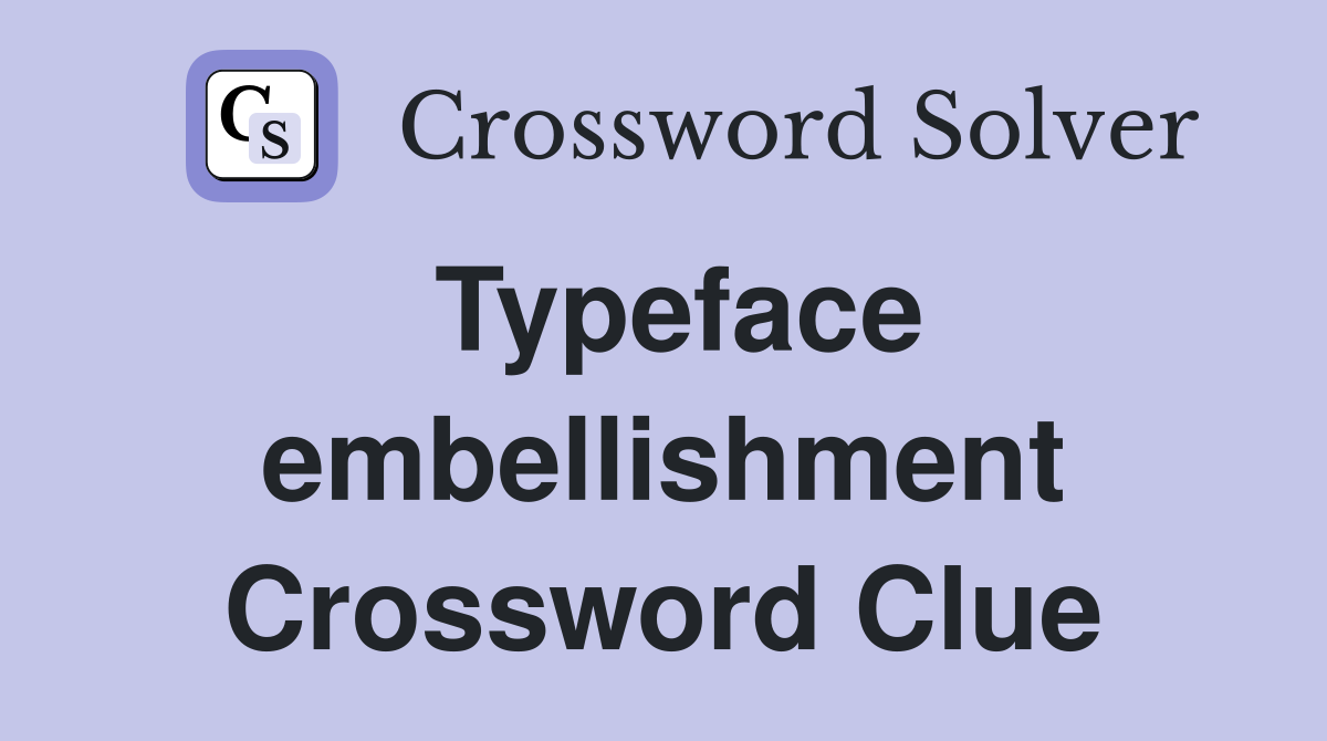 Typeface embellishment Crossword Clue
