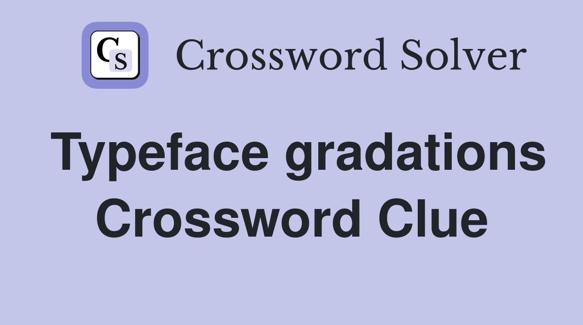 Typeface gradations Crossword Clue