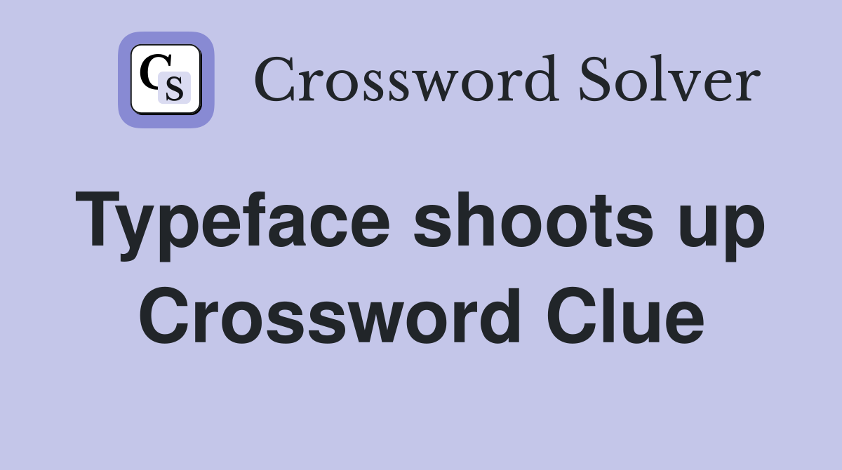 Typeface shoots up  Crossword Clue