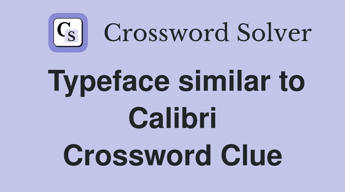 Typeface similar to Calibri Crossword Clue