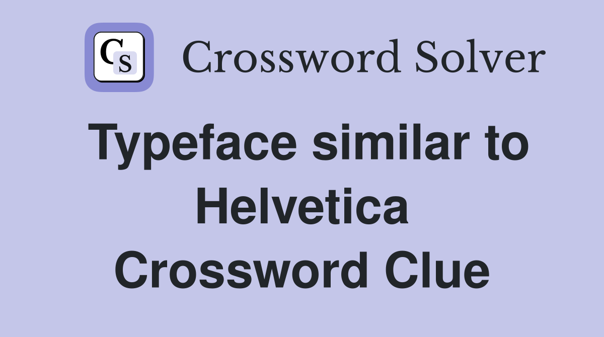 Typeface similar to Helvetica Crossword Clue