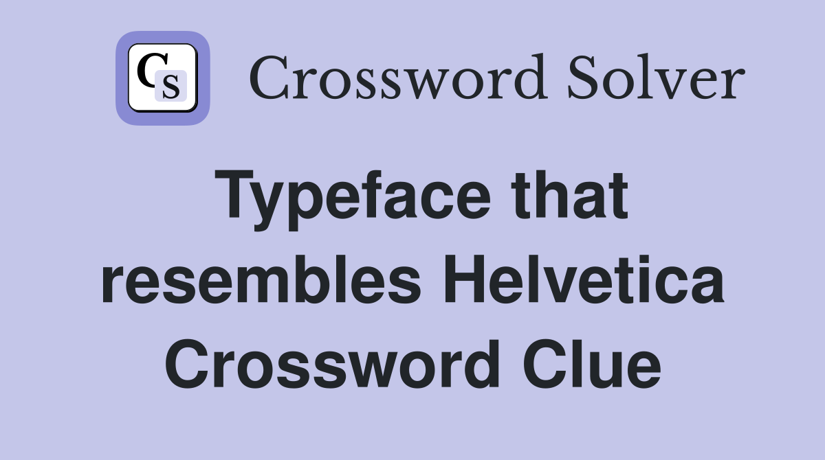 Typeface that resembles Helvetica Crossword Clue