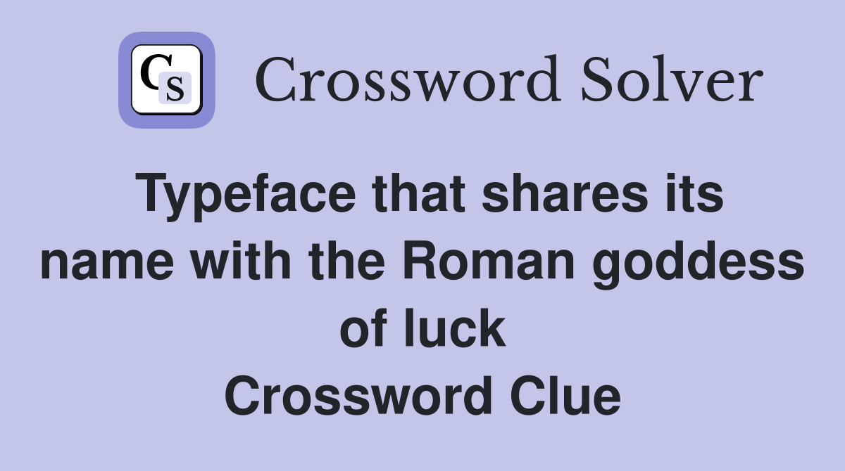 Typeface that shares its name with the Roman goddess of luck Crossword Clue