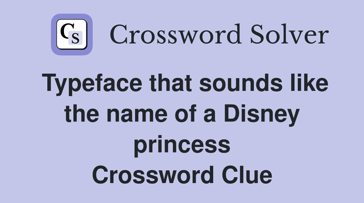 Typeface that sounds like the name of a Disney princess Crossword Clue