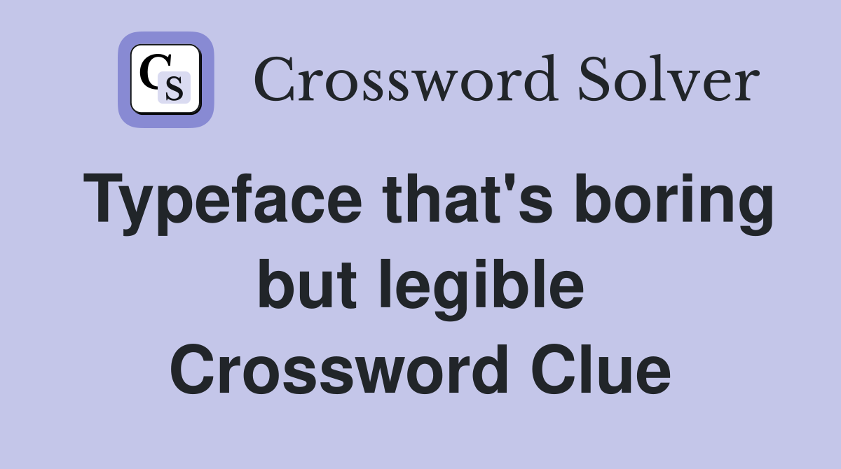 Typeface that's boring but legible Crossword Clue