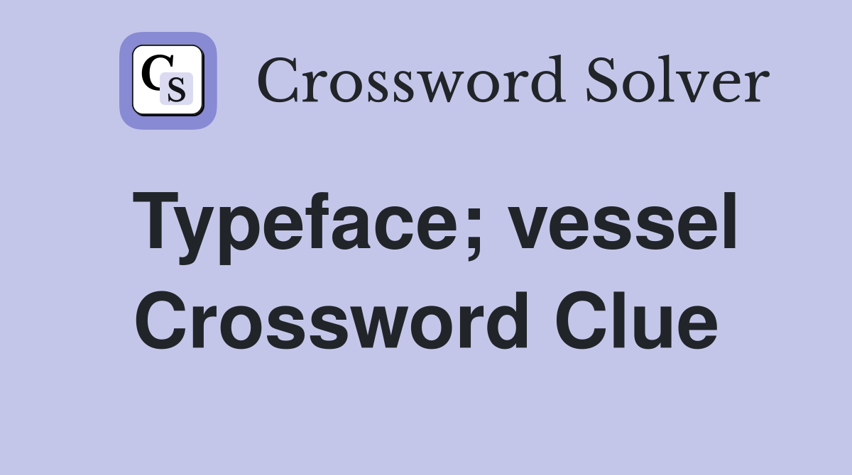 Typeface; vessel Crossword Clue