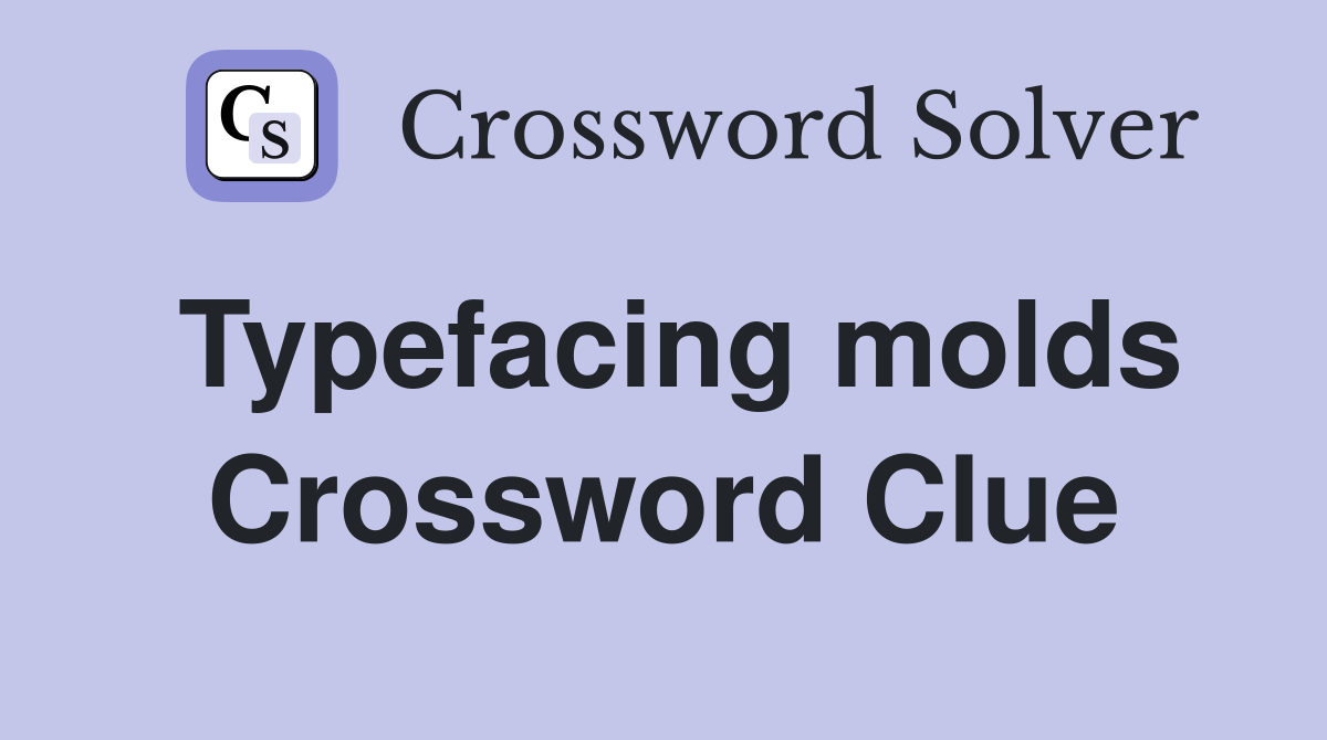 Typefacing molds Crossword Clue