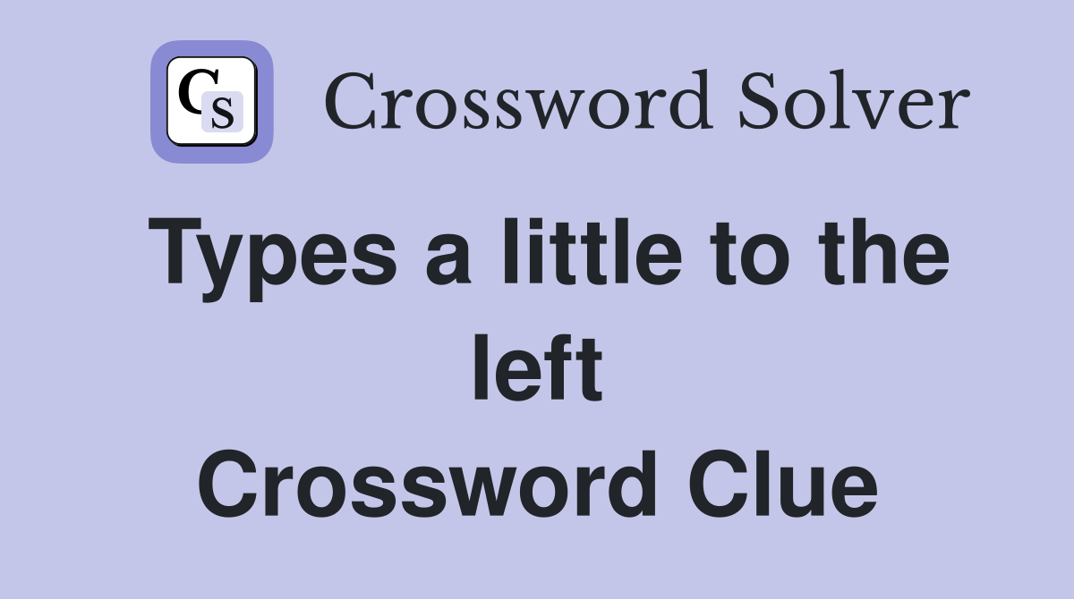 Types a little to the left Crossword Clue