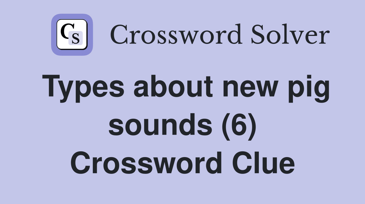 Types about new pig sounds (6) Crossword Clue