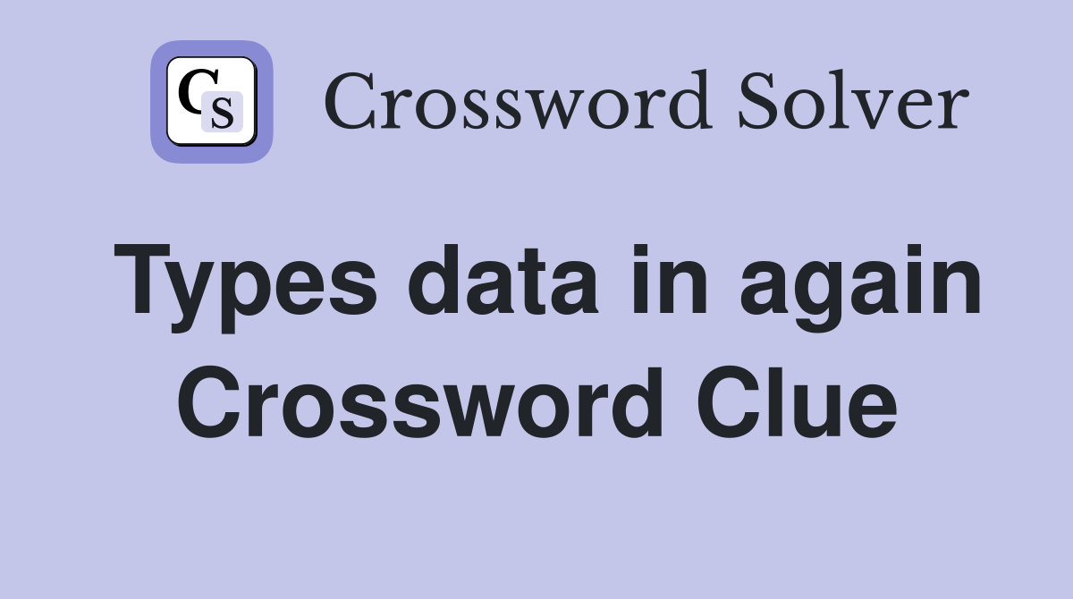 Types data in again Crossword Clue