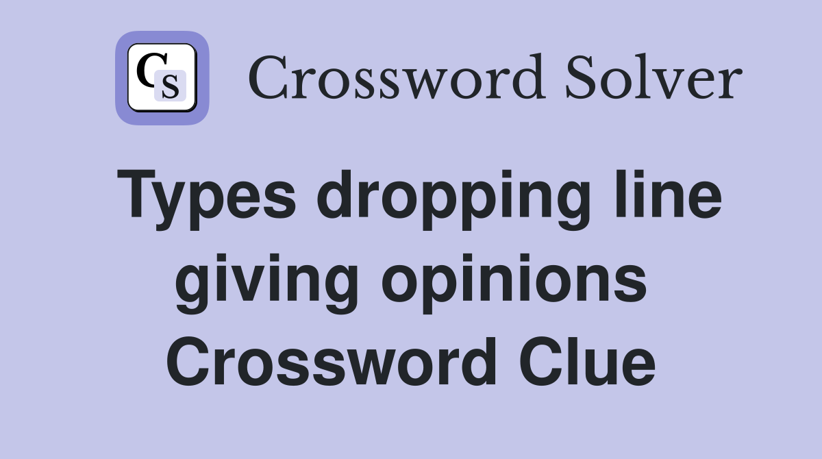 Types dropping line giving opinions Crossword Clue