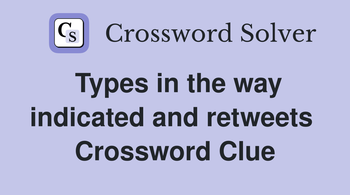 Types in the way indicated and retweets  Crossword Clue