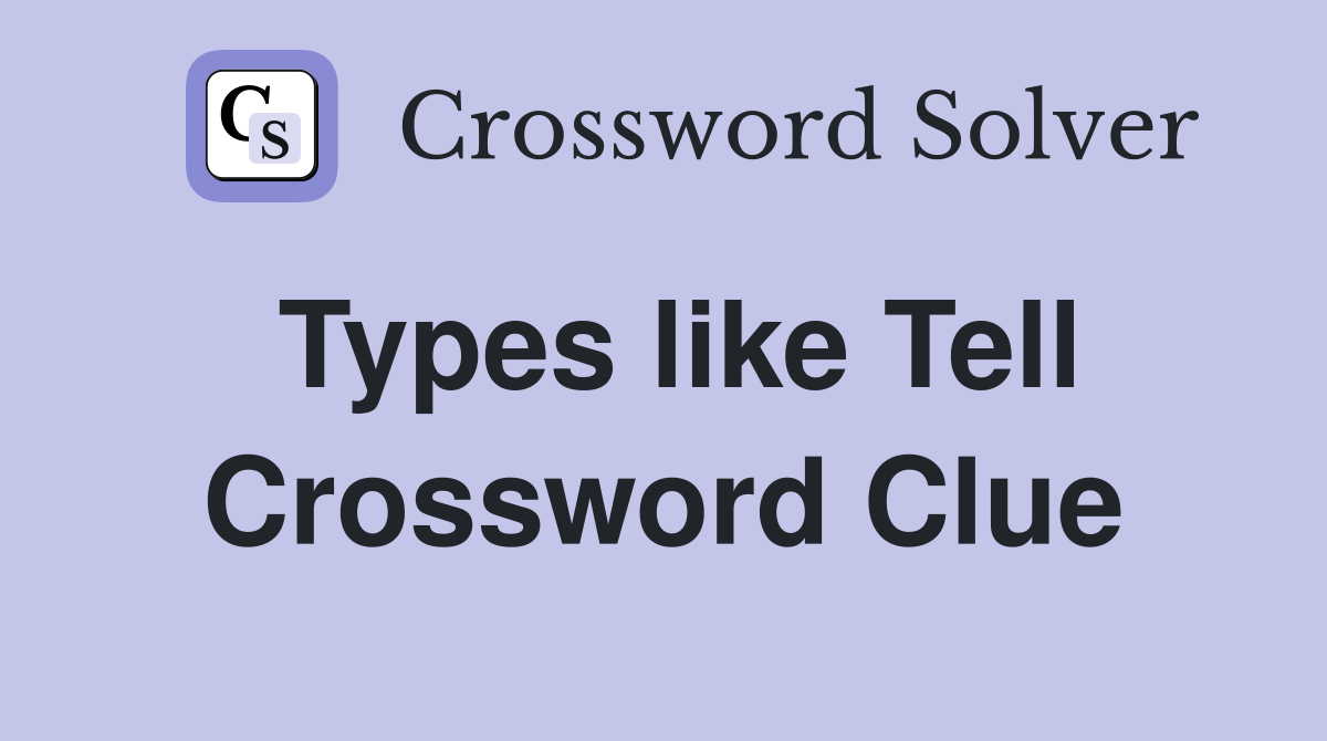 Types like Tell Crossword Clue