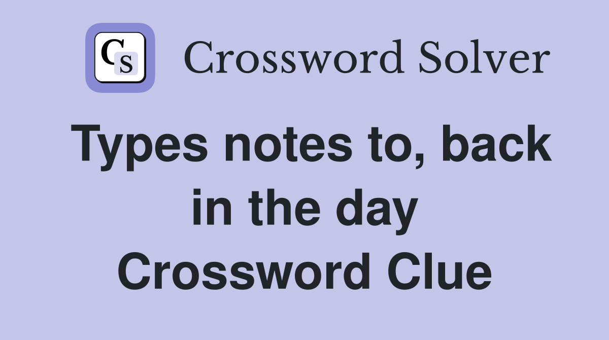 Types notes to, back in the day Crossword Clue