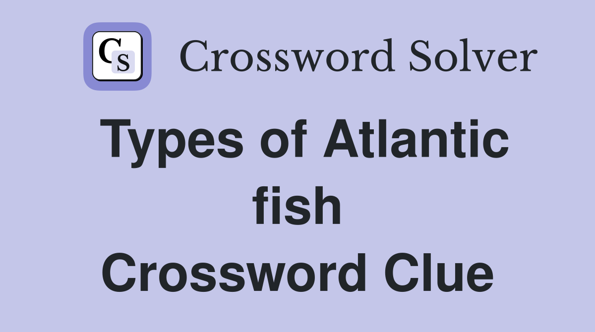 Types of Atlantic fish Crossword Clue