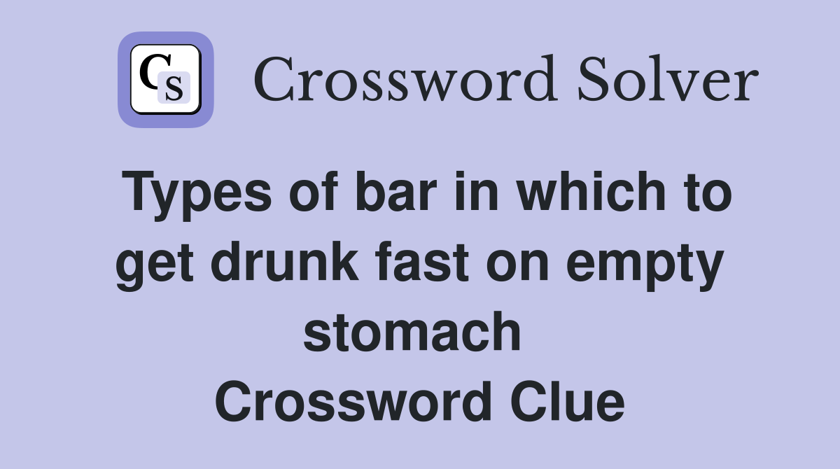 Types of bar in which to get drunk fast on empty stomach  Crossword Clue