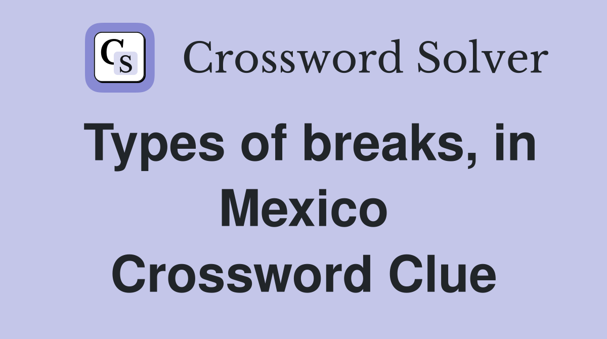 Types of breaks, in Mexico Crossword Clue
