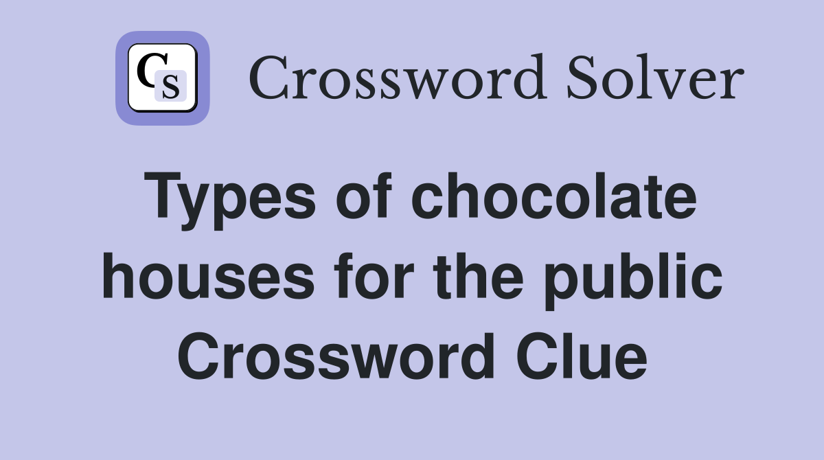 Types of chocolate houses for the public Crossword Clue