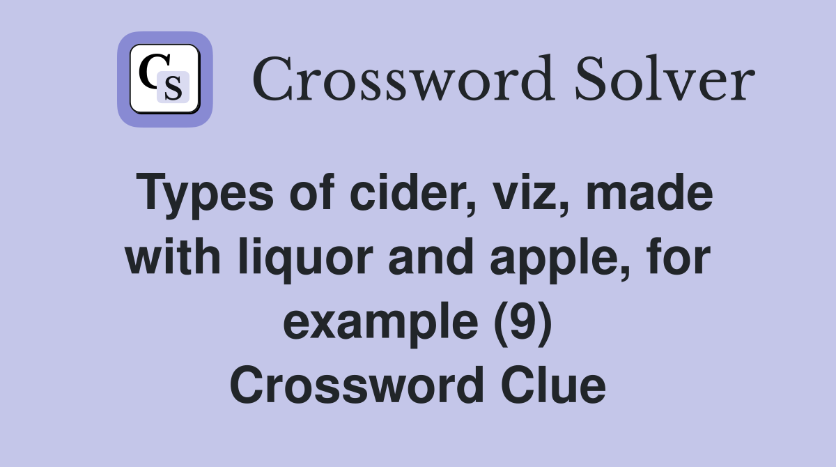 Types of cider, viz, made with liquor and apple, for example (9) Crossword Clue