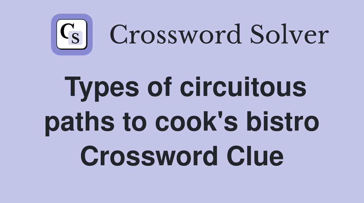 Types of circuitous paths to cook's bistro Crossword Clue
