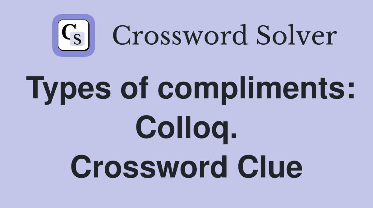 Types of compliments: Colloq. Crossword Clue