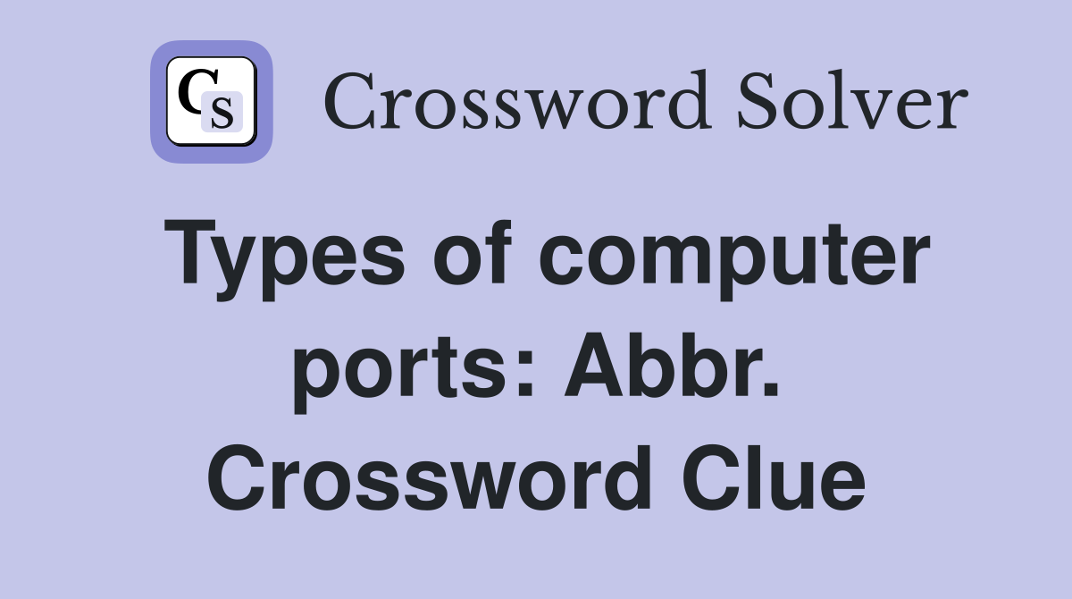 Types of computer ports: Abbr. Crossword Clue