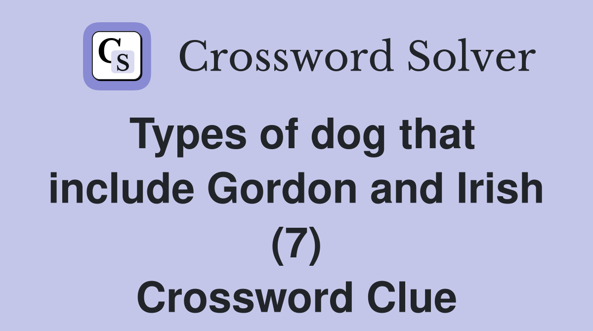 Types of dog that include Gordon and Irish (7) Crossword Clue